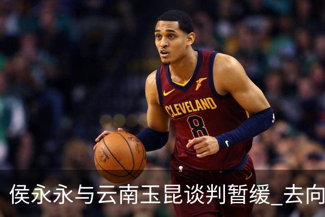 侯永永与云南玉昆谈判暂缓 去向成疑 寻觅新下家