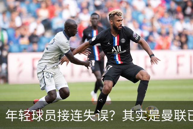 年轻球员接连失误？其实是曼联已经没有真大哥了
